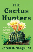 The Cactus Hunters : Desire and Extinction in the Illicit Succulent Trade-9781517913991