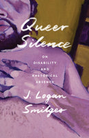 Queer Silence : On Disability and Rhetorical Absence-9781517914097