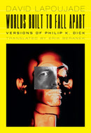 Worlds Built to Fall Apart : Versions of Philip K. Dick-9781517914615