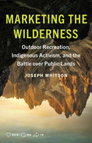 Marketing the Wilderness : Outdoor Recreation, Indigenous Activism, and the Battle Over Public Lands-9781517915117