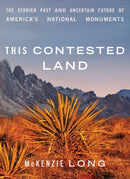 This Contested Land : The Storied Past and Uncertain Future of America's National Monuments-9781517915360