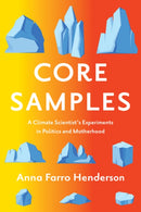 Core Samples : A Climate Scientist's Experiments in Politics and Motherhood-9781517916046