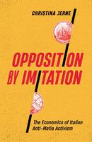 Opposition by Imitation : The Economics of Italian Anti-Mafia Activism-9781517916060