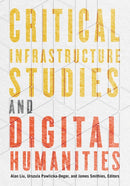 Critical Infrastructure Studies and Digital Humanities-9781517916084