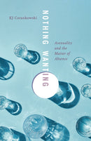 Nothing Wanting : Asexuality and the Matter of Absence-9781517916435