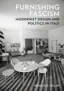 Furnishing Fascism : Modernist Design and Politics in Italy-9781517916824
