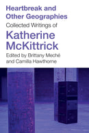 Heartbreak and Other Geographies : Collected Writings of Katherine McKittrick-9781517917067