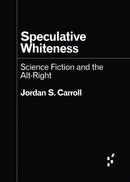 Speculative Whiteness : Science Fiction and the Alt-Right-9781517917081