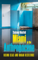 Miami in the Anthropocene : Rising Seas and Urban Resilience-9781517917180