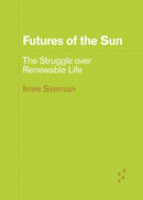 Futures of the Sun : The Struggle over Renewable Life-9781517917692