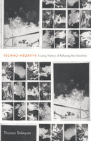 Techno-Negative : A Long History of Refusing the Machine-9781517917739