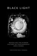 Black Light : Revealing the Hidden History of Photography and Cinema-9781517917760