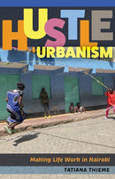 Hustle Urbanism : Making Life Work in Nairobi-9781517917999