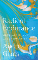 Radical Endurance : Growing Old in an Age of Longevity-9781517918064