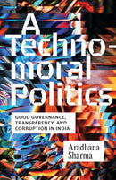 A Technomoral Politics : Good Governance, Transparency, and Corruption in India-9781517918088