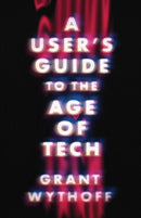 A User's Guide to the Age of Tech-9781517918774