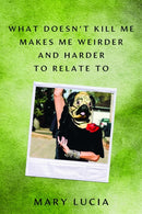 What Doesn't Kill Me Makes Me Weirder and Harder to Relate to : A Memoir-9781517918866