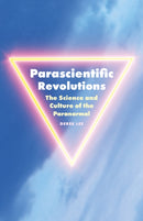 Parascientific Revolutions : The Science and Culture of the Paranormal-9781517918897