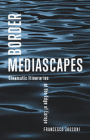 Border Mediascapes : Cinematic Itineraries at the Edge of Europe-9781517918910