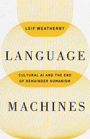 Language Machines Volume 74 : Cultural AI and the End of Remainder Humanism-9781517919320