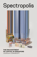 Spectropolis : The Enchantment of Capital in Singapore-9781517919344