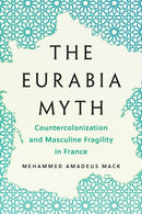 The Eurabia Myth : Countercolonization and Masculine Fragility in France-9781517919399