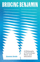 Bridging Benjamin Volume 68 : A Philosophy of Technology, Place, and Education-9781517919658