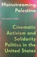 Mainstreaming Palestine : Cinematic Activism and Solidarity Politics in the United States-9781517919962
