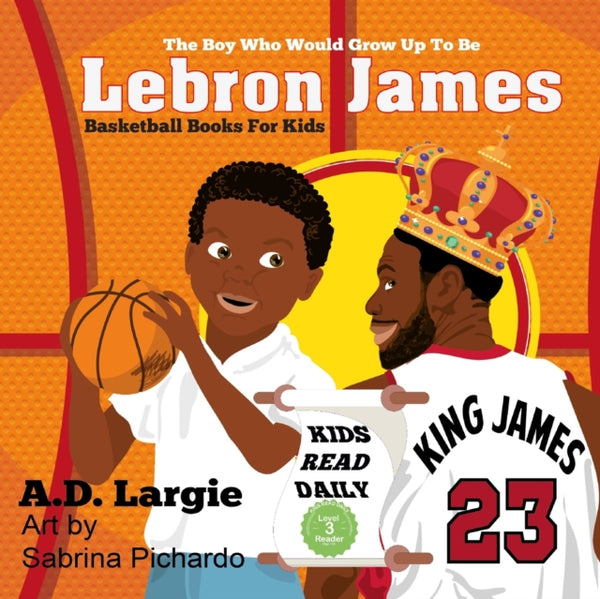 Lebron James #23 : The Boy Who Would Grow Up To Be: NBA Basketball Player Children's Book-9781521709146