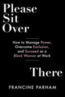 Please Sit Over There : How To Manage Power, Overcome Exclusion, and Succeed as a Black Woman at Work?-9781523001521