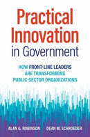 Practical Innovation in Government : How Front-Line Leaders Are Transforming Public-Sector Organizations?-9781523001781