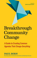 Breakthrough Community Change : A Guide to Creating Common Agendas That Change Everything-9781523002177