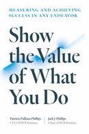 Show the Value of What You Do : Measuring and Achieving Success in Any Endeavour-9781523002276