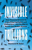 Invisible Trillions : How Financial Secrecy Is Imperiling Capitalism and Democracy and the Way to Renew Our Broken System-9781523003020