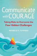 Communicate with Courage : Taking Risks to Overcome the Four Hidden Challenges-9781523003129
