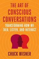 The Art of Conscious Conversations : Transforming How We Talk, Listen, and Interact-9781523003266