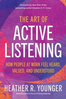 The Art of Active Listening : How People at Work Feel Heard, Valued, and Understood-9781523003884
