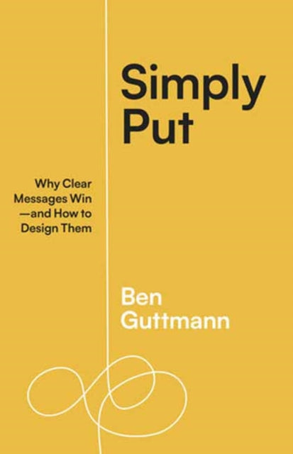 Simply Put : Why Clear Messages Win-and How to Design Them-9781523004683