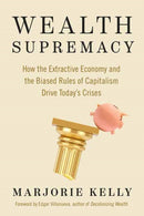 Wealth Supremacy : How the Extractive Economy and the Biased Rules of Capitalism Drive Today's Crises-9781523004775