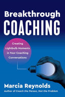 Breakthrough Coaching : Creating Lightbulb Moments in Your Coaching Conversations-9781523004829