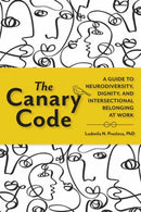 The Canary Code : A Guide to Neurodiversity, Dignity, and Intersectional Belonging at Work-9781523005840