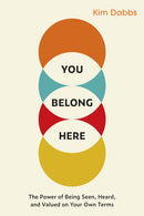 You Belong Here : The Power of Being Seen, Heard, and Valued on Your Own Terms-9781523005895