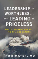 Leadership Is Worthless...But Leading Is Priceless : What I Learned from 9/11, the NFL, and Ukraine-9781523006151