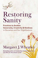 Restoring Sanity : Practices to Awaken Generosity, Creativity, and Kindness in Ourselves and Our Organizations-9781523006267