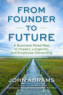 From Founder to Future : A Business Roadmap to Impact, Longevity, and Employee Ownership-9781523006816