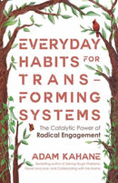 Everyday Habits for Transforming Systems : The Catalytic Power of Radical Engagement-9781523006861