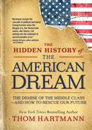 The Hidden History of the American Dream : The Demise of the Middle Class-and How to Rescue Our Future-9781523007288