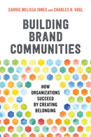 Building Brand Communities : How Organizations Succeed by Creating Belonging-9781523086610