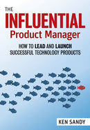 The Influential Product Manager : How to Lead and Launch Successful Technology Products-9781523087464