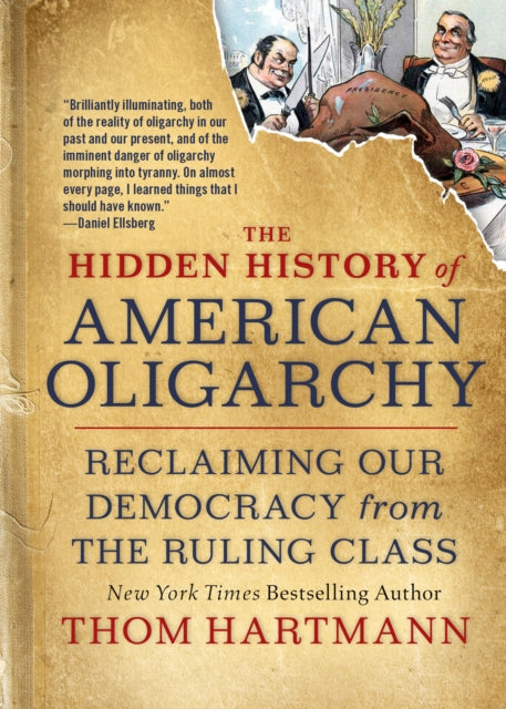The Hidden History of American Oligarchy : Reclaiming Our Democracy from the Ruling Class-9781523091584